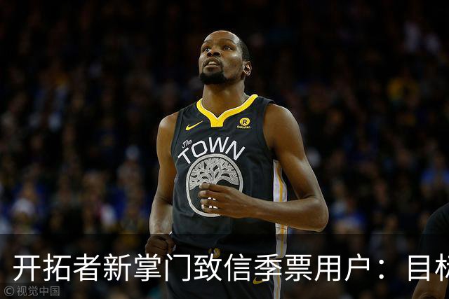 开拓者新掌门致信季票用户：目标明确 全力争冠